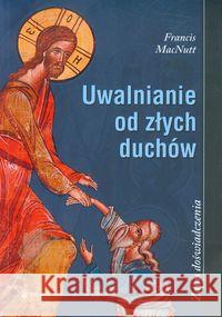 Uwalnianie od złych duchów Zapis doświadczenia MacNutt Francis 9788376041995 Karmelitów Bosych - książka