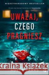 Uważaj, czego pragniesz Adele Parks 9788384170823 Kobiece - książka