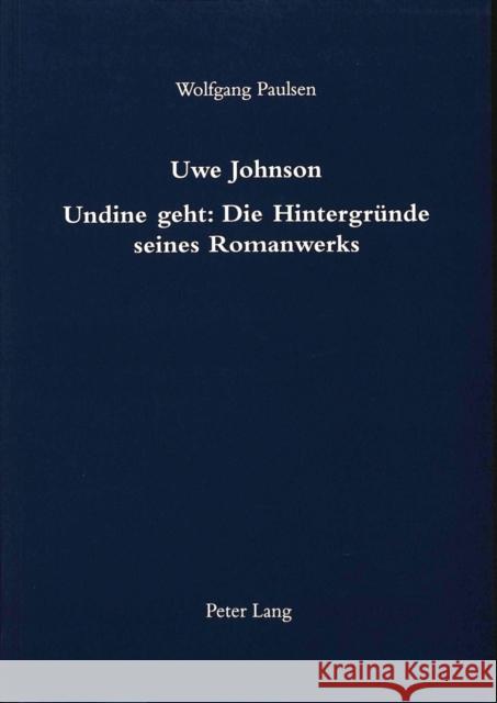 Uwe Johnson- Undine Geht: Die Hintergruende Seines Romanwerks: Undine Geht: Die Hintergruende Seines Romanwerks Paulsen, Wolfgang 9783906751108 Peter Lang Gmbh, Internationaler Verlag Der W - książka