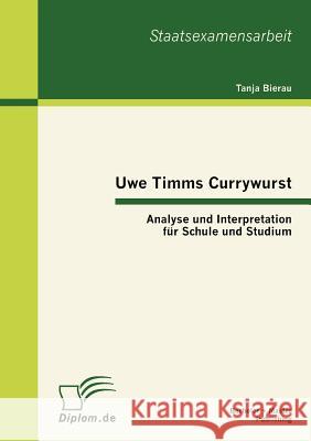 Uwe Timms Currywurst: Analyse und Interpretation für Schule und Studium Tanja Bierau 9783863413330 Bachelor + Master Publishing - książka