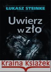 Uwierz w zło Łukasz Steinke 9788366371521 PrimoLibro - książka