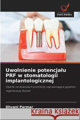 Uwolnienie potencjalu PRF w stomatologii implantologicznej Parmar, Dhvani 9786208817190 Wydawnictwo Nasza Wiedza - książka