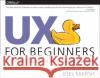 UX For Beginners: A Crash Course in 100 Short Lessons Joel Marsh 9781491912683 O'Reilly Media