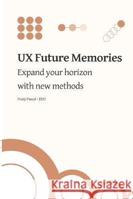 UX Future Memories: Expand your horizon with new methods Fredy Pascal   9798388942845 Independently Published - książka
