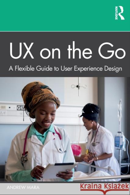 UX on the Go: A Flexible Guide to User Experience Design Andrew Mara 9780367228620 Routledge - książka