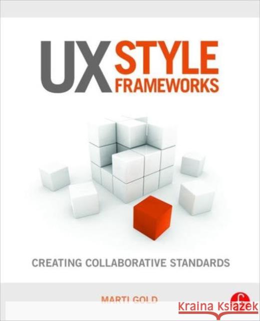 UX Style Frameworks: Creating Collaborative Standards Marti Gold   9781138856479 Taylor and Francis - książka