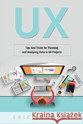 UX: Tips And Tricks for Planning and Analyzing Data in UX Projects Eric Schmidt   9781088225585 IngramSpark - książka