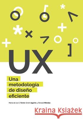 UX Una metodología de diseño eficiente Maria de Los Angeles Ferrer Mavarez, Erwin Robert Aguirre Villalobos, Ronald Enrique Mendez Sanchez 9789564018973 978-956-41-897-3 - książka