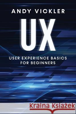 UX: User Experience Basics for Beginners Andy Vickler   9781955786751 Ladoo Publishing LLC - książka