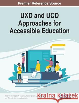 UXD and UCD Approaches for Accessible Education Ricardo Mendoza-Gonzalez Huizilopoztli Luna-Garcia Alfredo Mendoza-Gonzalez 9781799823261 Business Science Reference - książka