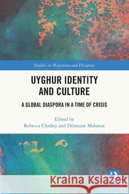 Uyghur Identity and Culture: A Global Diaspora in a Time of Crisis Rebecca Clothey Dilmurat Mahmut 9781032305288 Routledge - książka