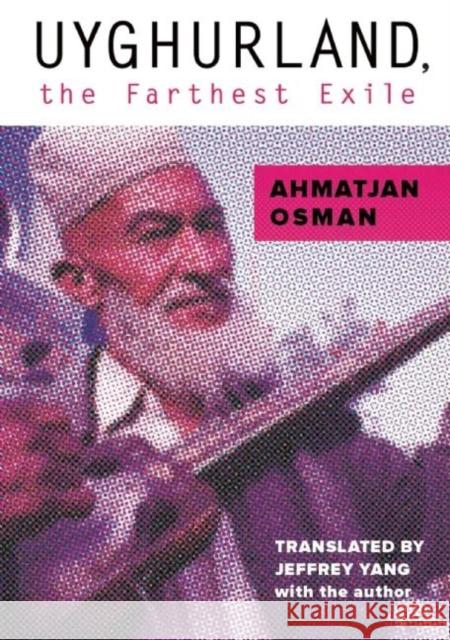 Uyghurland, the Farthest Exile: The Furthest Exile Osman, Ahmatjan 9781939419125 Phoneme Media - książka