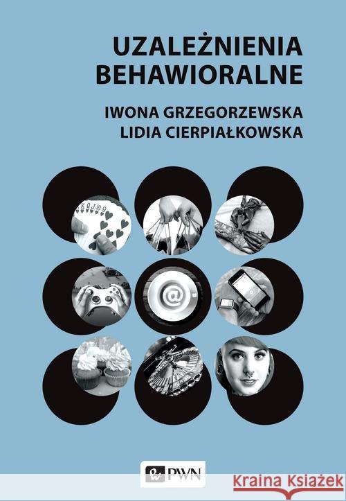 Uzależnienia behawioralne Grzegorzewska Iwona Cierpiałkowska Lidia 9788301198237 Wydawnictwo Naukowe PWN - książka