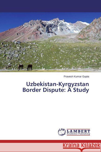 Uzbekistan-Kyrgyzstan Border Dispute: A Study Gupta, Pravesh Kumar 9783659692017 LAP Lambert Academic Publishing - książka