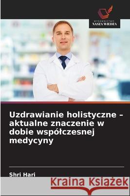Uzdrawianie holistyczne - aktualne znaczenie w dobie wspólczesnej medycyny Hari, Shri 9786202414722 Wydawnictwo Nasza Wiedza - książka