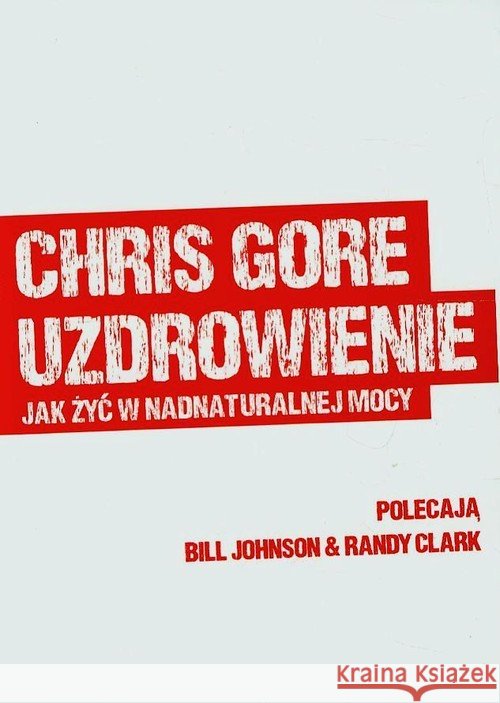 Uzdrowienie jak żyć w nadturalnej mocy Gore Chris 9788363271282 Szaron - książka