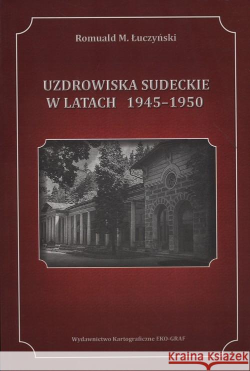 Uzdrowiska sudeckie w latach 1945-1950 Łuczyński Romuald M. 9788361157779 Eko-graf - książka