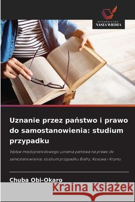 Uznanie przez panstwo i prawo do samostanowienia: studium przypadku Obi-Okaro, Chuba 9786208658625 Wydawnictwo Nasza Wiedza - książka