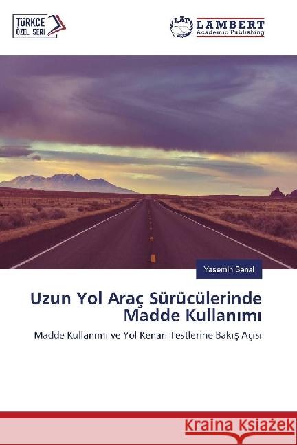 Uzun Yol Araç Sürücülerinde Madde Kullanimi : Madde Kullanimi ve Yol Kenari Testlerine Bakis Açisi Sanal, Yasemin 9786202074506 LAP Lambert Academic Publishing - książka