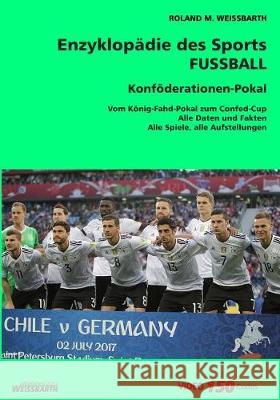 [V5.1] Konföderationen-Pokal / Confed-Cup: Enzyklopädie des Sports - FUSSBALL Weissbarth, Roland M. 9781974046607 Createspace Independent Publishing Platform - książka