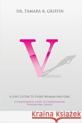 V! A Love Letter To Every Woman And Girl: A Comprehensive Guide To Vulvovaginal Health Booker, Falessia 9781548120467 Createspace Independent Publishing Platform - książka