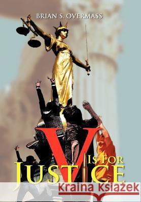 V Is for Justice Brian S. Overmass 9781479757237 Xlibris Corporation - książka