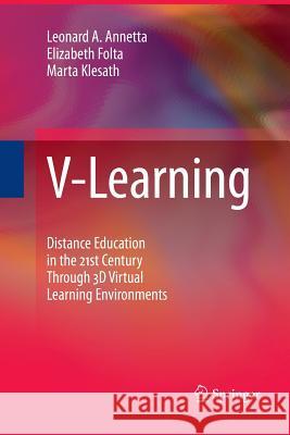 V-Learning: Distance Education in the 21st Century Through 3D Virtual Learning Environments Leonard A. Annetta, Elizabeth Folta, Marta Klesath 9789400791022 Springer - książka