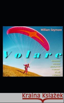 V o l a r e: sensazioni, emozioni, quasi poesie e canzoni di vele e d'amore William Seymore 9781678886387 Independently Published - książka