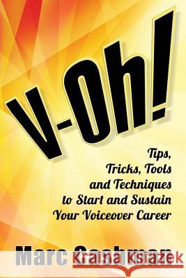 V-Oh!: Tips, Tricks, Tools and Techniques to Start and Sustain Your Voiceover Career Marc Cashman Aly Kay James Alburger 9780990395805 Cashman Commercials - książka