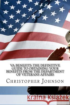 VA Benefits-The Definitive Guide to Obtaining Your Benefits from the Department of Veterans Affairs Johnson, Christopher M. 9781500249434 Createspace - książka