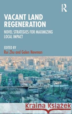 Vacant Land Regeneration: Novel Strategies for Maximizing Local Impact Rui Zhu Galen Newman 9781041043669 Routledge - książka