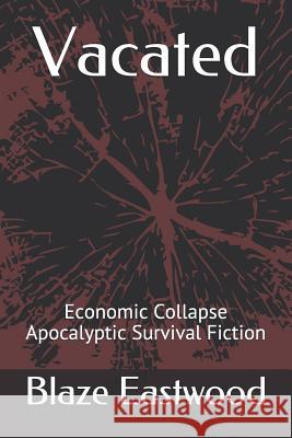 Vacated: Economic Collapse Apocalyptic Survival Fiction Blaze Eastwood 9781081225766 Independently Published - książka