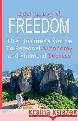 Vacation Rental Freedom: The Business Guide To Personal Autonomy and Financial Success Miller, Jake 9781539796626 Createspace Independent Publishing Platform - książka