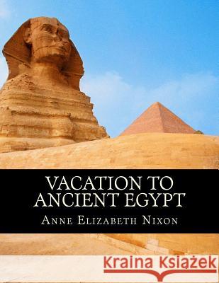 Vacation to Ancient Egypt Anne Elizabeth Nixon 9781974611607 Createspace Independent Publishing Platform - książka