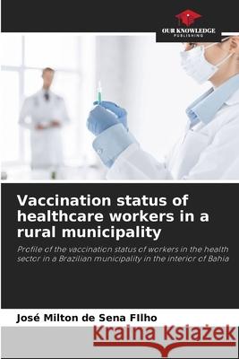 Vaccination status of healthcare workers in a rural municipality de Sena FIlho, José Milton 9786207825851 Our Knowledge Publishing - książka