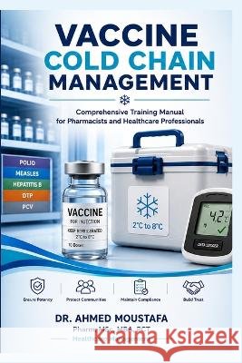 Vaccine Cold Chain Management: Comprehensive Training Manual for Pharmacists and Healthcare Professionals Ahmed, Ahmed Moustafa 9798191135496 Independently Published - książka