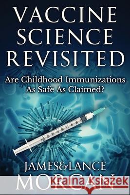 Vaccine Science Revisited: Are Childhood Immunizations As Safe As Claimed? Lance Morcan El 9780473521592 Sterling Gate Books - książka