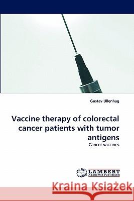 Vaccine therapy of colorectal cancer patients with tumor antigens Ullenhag, Gustav 9783843356183 LAP Lambert Academic Publishing AG & Co KG - książka