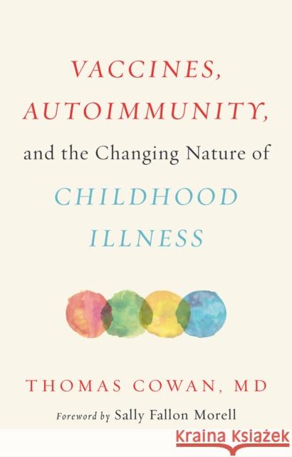 Vaccines, Autoimmunity, and the Changing Nature of Childhood Illness Thomas Cowan 9781603587778 Chelsea Green Publishing Co - książka