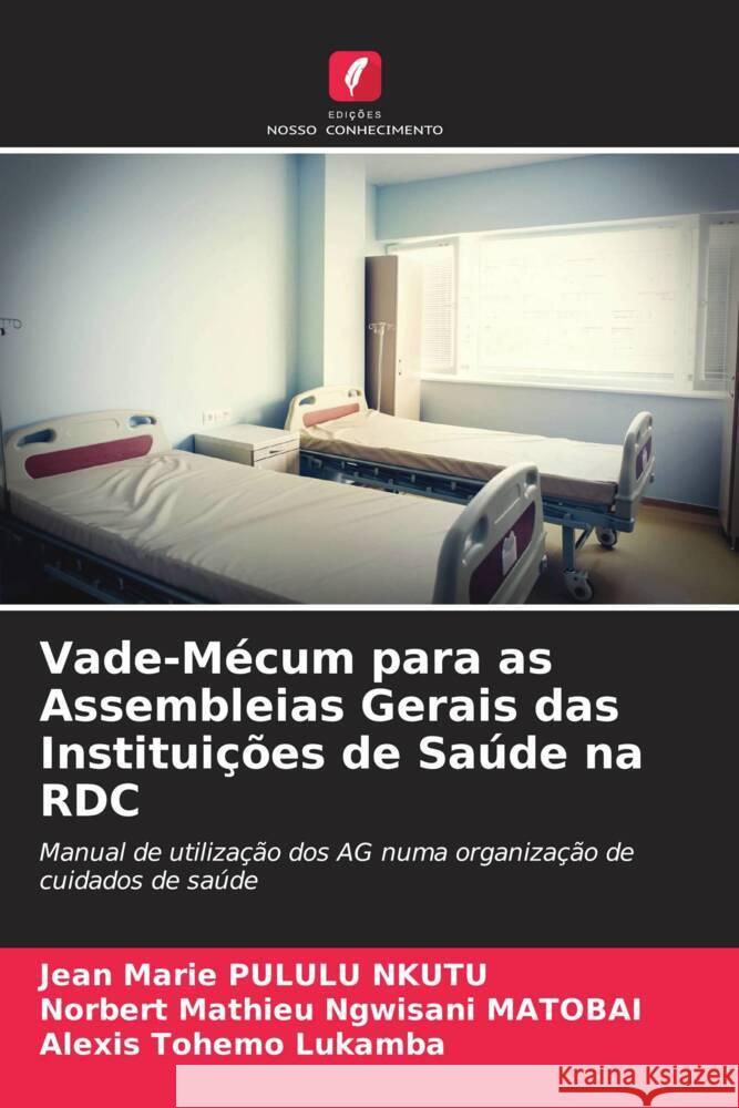 Vade-Mécum para as Assembleias Gerais das Instituições de Saúde na RDC Pululu Nkutu, Jean Marie, Ngwisani MATOBAI, Norbert Mathieu, Tohemo Lukamba, Alexis 9786206393498 Edições Nosso Conhecimento - książka
