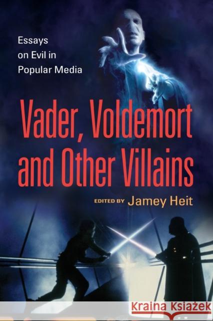 Vader, Voldemort and Other Villains: Essays on Evil in Popular Media Heit, Jamey 9780786458455 McFarland & Company - książka