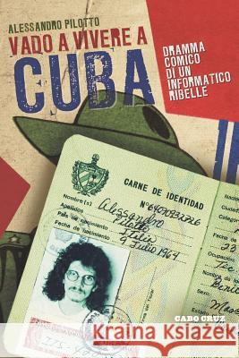 Vado a vivere a Cuba: Dramma comico di un informatico ribelle Pilotto, Alessandro 9781718049673 Independently Published - książka