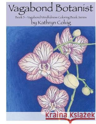Vagabond Botanist: Adult Coloring Book Kathryn Colvig 9781523657230 Createspace Independent Publishing Platform - książka
