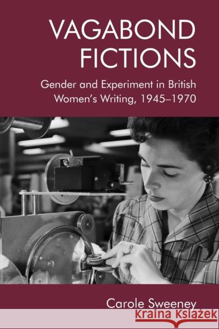 Vagabond Fictions: Gender and Experiment in British Women's Writing, 1945-1970 SWEENEY  CAROLE 9781474426183 EDINBURGH UNIVERSITY PRESS - książka
