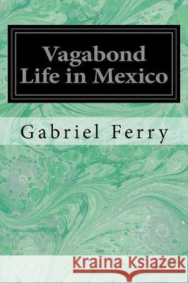 Vagabond Life in Mexico Gabriel Ferry 9781976263118 Createspace Independent Publishing Platform - książka