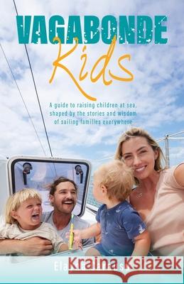 Vagabonde Kids: A guide to raising children at sea, shaped by the stories and wisdom of sailing families everywhere Elayna Carausu 9781800423152 Silverwood Books - książka