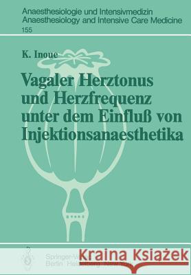 Vagaler Herztonus Und Herzfrequenz Unter Dem Einfluß Von Injektionsanaesthetika: Eine Studie an Narkotisierten Katzen Inoue, K. 9783540120315 Springer - książka