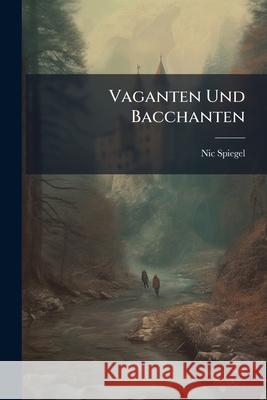 Vaganten Und Bacchanten Nic Spiegel 9781144174628  - książka