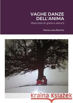 Vaghe Danze Dell'anima: (Raccolta di grida e silenzi) Bonino, Maria Luisa 9781716448867 Lulu.com - książka