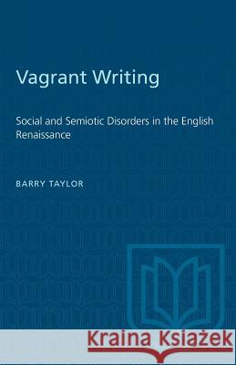 Vagrant Writing: Social and Semiotic Disorders in the English Renaissance Barry Taylor 9781487582524 University of Toronto Press - książka